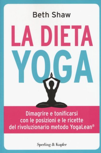 La dieta yoga. Dimagrire e tonificarsi con le posizioni e ricette del rivoluzionario metodo YogaLean