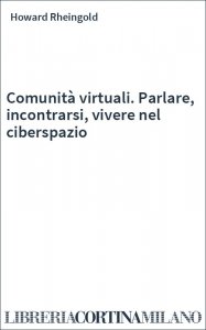 Comunità virtuali. Parlare, incontrarsi, vivere nel ciberspazio