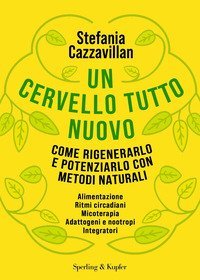Un cervello tutto nuovo. Come rigenerarlo e potenziarlo con metodi naturali