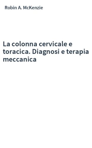 La colonna cervicale e toracica. Diagnosi e terapia meccanica