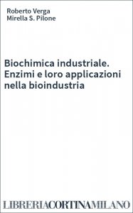 Biochimica industriale. Enzimi e loro applicazioni nella bioindustria