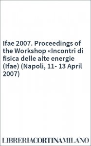Ifae 2007. Proceedings of the Workshop «Incontri di fisica delle alte energie (Ifae) (Napoli, 11-13 April 2007)