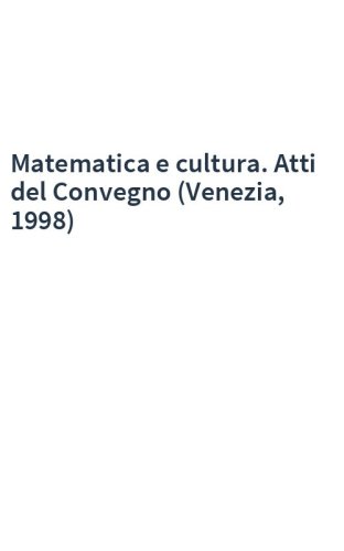 Matematica e cultura. Atti del Convegno (Venezia, 1998)