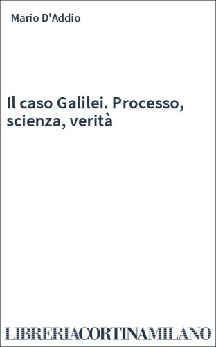 Il caso Galilei. Processo, scienza, verità