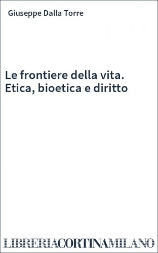 Le frontiere della vita. Etica, bioetica e diritto