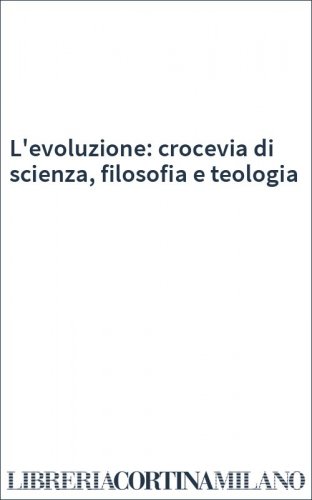 L'evoluzione: crocevia di scienza, filosofia e teologia