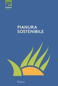Pianura sostenibile. Dieci anni di proposte e riflessioni
