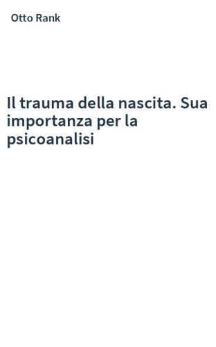 Il trauma della nascita. Sua importanza per la psicoanalisi