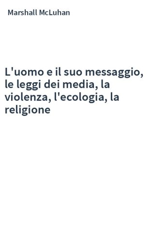 L'uomo e il suo messaggio, le leggi dei media, la violenza, l'ecologia, la religione