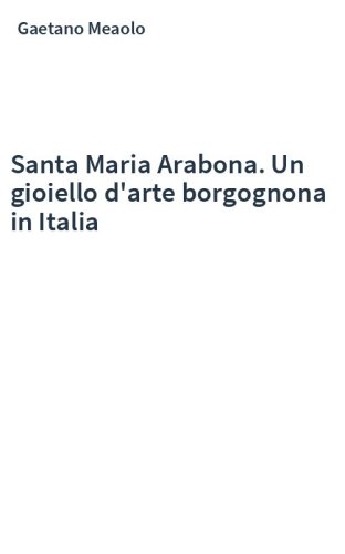 Santa Maria Arabona. Un gioiello d'arte borgognona in Italia