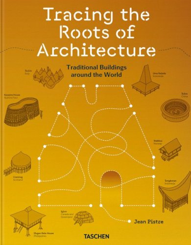 Jean Pistre. Tracing the roots of architecture. Traditional buildings around the world. Ediz. inglese