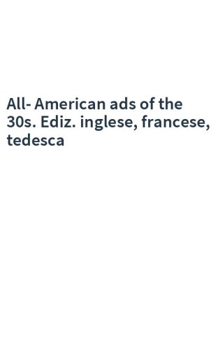 All-American ads of the 30s. Ediz. inglese, francese, tedesca