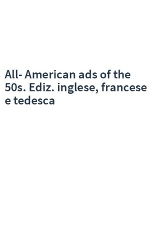 All-American ads of the 50s. Ediz. inglese, francese e tedesca