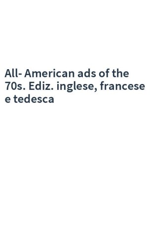 All-American ads of the 70s. Ediz. inglese, francese e tedesca