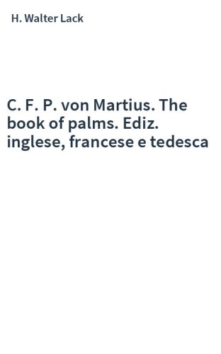 C. F. P. von Martius. The book of palms. Ediz. inglese, francese e tedesca