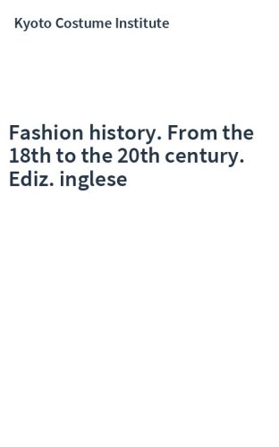 Fashion history. From the 18th to the 20th century. Ediz. inglese