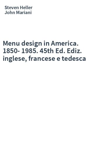 Menu design in America. 1850-1985. 45th Ed. Ediz. inglese, francese e tedesca