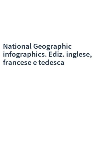 National Geographic infographics. Ediz. inglese, francese e tedesca