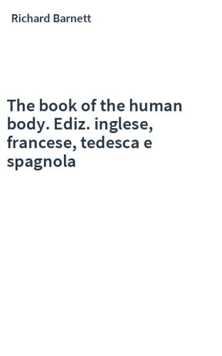 The book of the human body. Ediz. inglese, francese, tedesca e spagnola