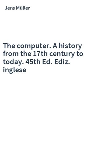 The computer. A history from the 17th century to today. 45th Ed. Ediz. inglese