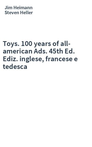 Toys. 100 years of all-american Ads. 45th Ed. Ediz. inglese, francese e tedesca