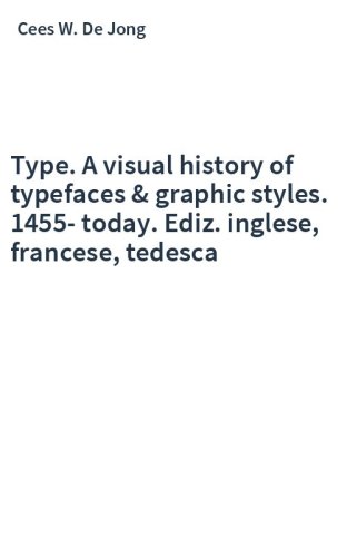 Type. A visual history of typefaces & graphic styles. 1455-today. Ediz. inglese, francese, tedesca