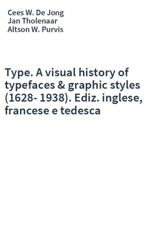 Type. A visual history of typefaces & graphic styles (1628-1938). Ediz. inglese, francese e tedesca