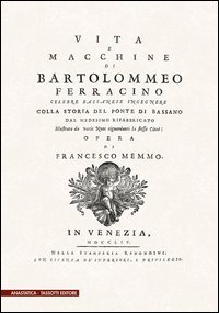 Vita e macchine di Bartolomeo Ferracino colla storia del ponte di Bassano (rist. anast. 1754)