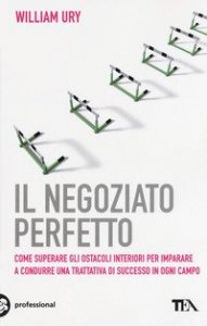 Il negoziato perfetto. L'arte della trattativa e della mediazione per ottenere ciò che si vuole, nel lavoro e nella vita