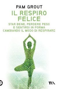 Il respiro felice. Star bene, perdere peso e sentirsi in forma cambiando il modo di respirare