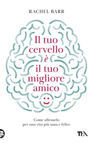 Il tuo cervello è il tuo migliore amico. Come allenarlo per una vita più sana e felice