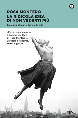 La ridicola idea di non vederti più. La storia di Marie Curie e la mia