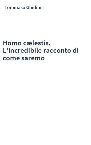 Homo cælestis. L'incredibile racconto di come saremo