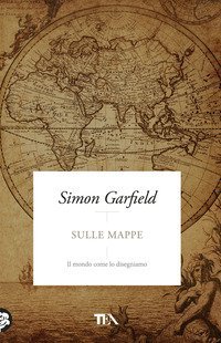 Sulle mappe. Il mondo come lo disegniamo