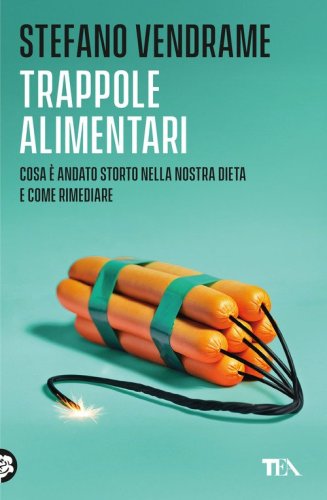 Trappole alimentari. Cosa è andato storto nella nostra dieta e come rimediare