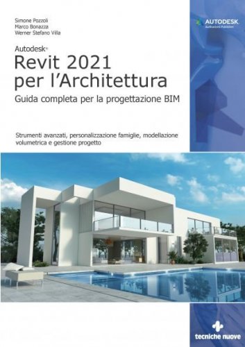 Autodesk® Revit 2021 per l'Architettura. Guida completa per la progettazione BIM. Strumenti avanzati, personalizzazione famiglie, modellazione volumetrica e gestione progetto