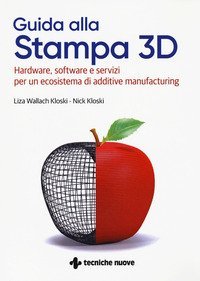 Guida alla stampa 3D. Hardware, software e servizi per un ecosistema di additive manufacturing