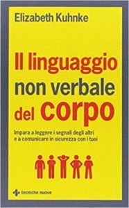 Il linguaggio non verbale del corpo. Impara a leggere i segnali degli altri e a comunicare in sicurezza con i tuoi