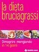 La dieta bruciagrassi. Dimagrire mangiando in 14 giorni
