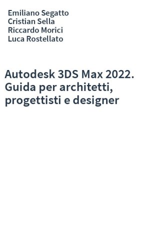 Autodesk 3DS Max 2022. Guida per architetti, progettisti e designer