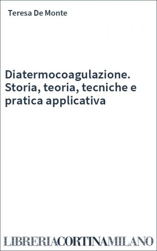 Diatermocoagulazione. Storia, teoria, tecniche e pratica applicativa