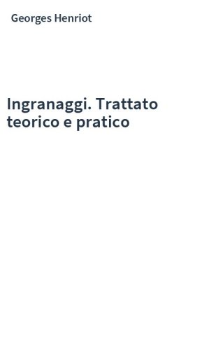 Ingranaggi. Trattato teorico e pratico