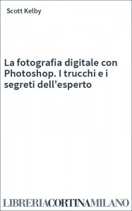 La fotografia digitale con Photoshop. I trucchi e i segreti dell'esperto