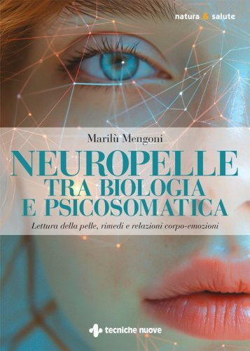 Neuropelle tra biologia e psicosomatica. Lettura della pelle, rimedi e relazioni corpo-emozioni