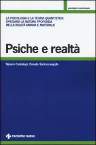 Psiche e realtà. La psicologia e la teoria quantistica spiegano la natura profonda della realtà umana e materiale