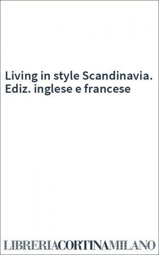Living in style Scandinavia. Ediz. inglese e francese