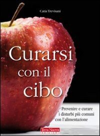 Curarsi con il cibo. Come prevenire e contrastare i più comuni disturbi con l'alimentazione