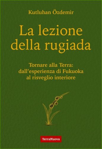 La lezione della rugiada. Tornare alla Terra: dall'esperienza di Fukuoka al risveglio interiore