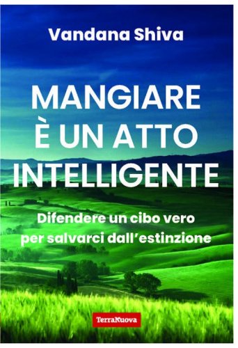 Mangiare è un atto intelligente. Difendere un cibo vero per salvarci dall'estinzione