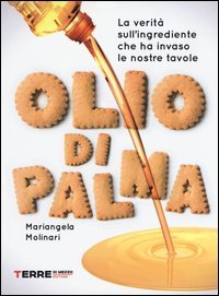 Olio di palma. La verità sull'ingrediente che ha invaso le nostre tavole